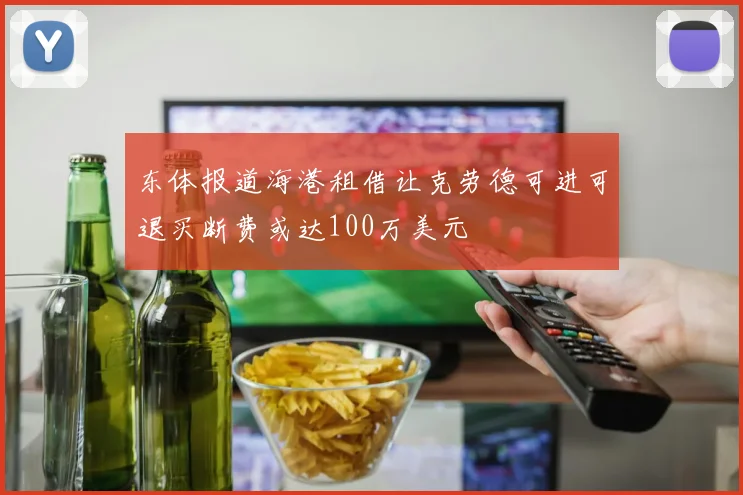 东体报道海港租借让克劳德可进可退买断费或达100万美元